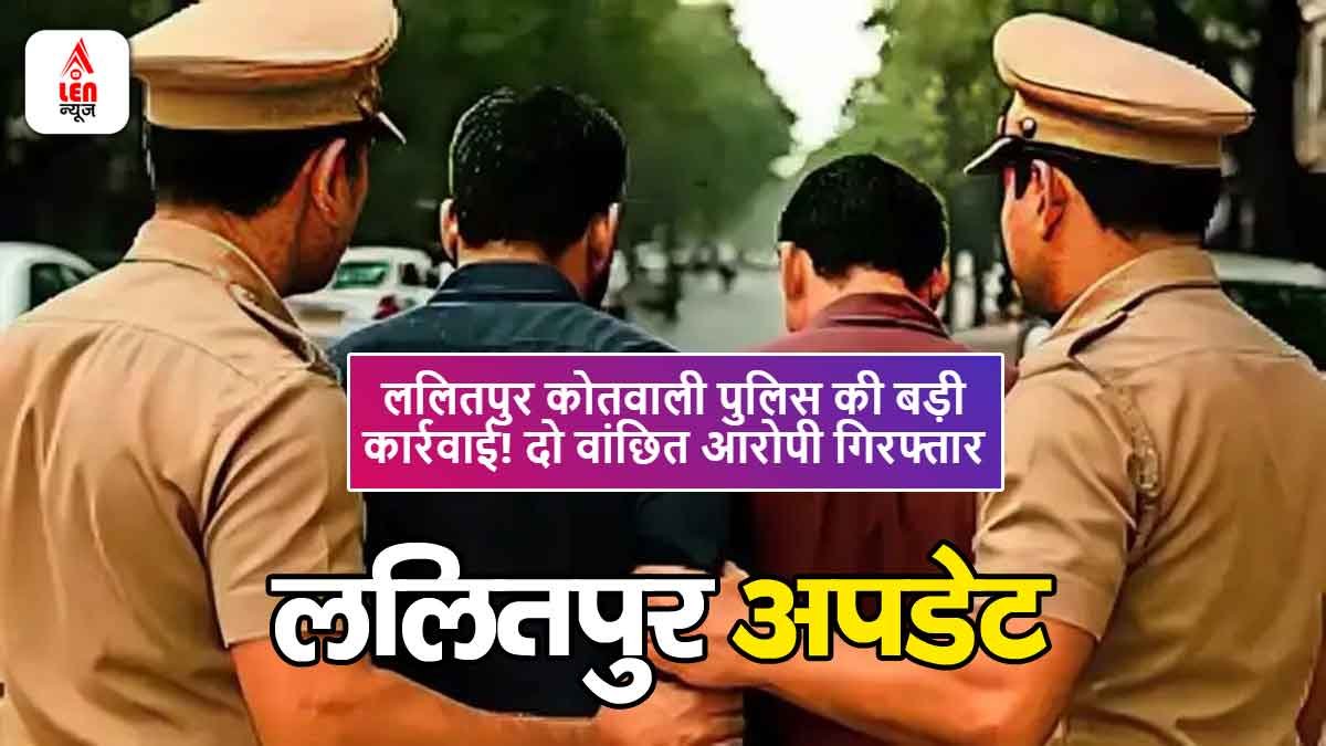 Lalitpur Crime News: ललितपुर कोतवाली पुलिस की बड़ी कार्रवाई! दो वांछित आरोपी गिरफ्तार 1 Lalitpur Crime News